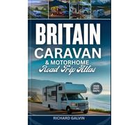 BRITAIN CARAVAN & MOTORHOME ROAD TRIP ATLAS 2026 - 2027: The Ultimate Touring Guide with Scenic Routes, Detailed Maps, Campsites, National Parks, and Travel Tips Across England, Scotland, and Wales