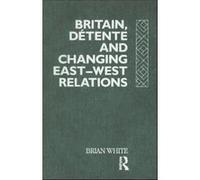 Britain Detente and Changing EastWest Relations by Brian White White, Brian (Auteur)