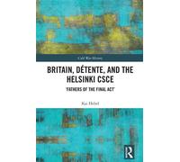 Britain, Détente, and the Helsinki CSCE 'Fathers of the Final Act’ - Kai Hebel - Routledge - ebook (ePub) - Livre