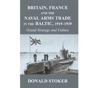 Britain, France and the Naval Arms Trade in the Baltic, 1919 -1939 - [Version Originale] Donald Stoker (Auteur)