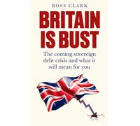 Britain is Bust The coming sovereign debt crisis and what it will mean for you - Ross Clark - Forum - ebook (ePub) - Livre