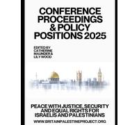 Britain Palestine Project: Conference Proceedings & Policy Positions 2025: Peace with justice, security and equal rights for Israelis and Palestinians