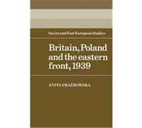 Britain, Poland and the Eastern Front, 1939, Cambridge Russian, Soviet and Post-Soviet Studies, 53 Anita Prazmowska (Auteur)