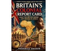 BRITAIN’S COLONIAL REPORT CARD: What the British Empire Left Behind in Africa