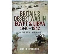 Britain’s Desert War in Egypt & Libya 1940-1942: The End of the Beginning