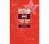 Britain, Southeast Asia And The Onset Of The Cold War, 1945 1950