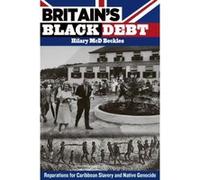 Britainâ€™s Black Debt: Reparations for Caribbean Slavery and Native Genocide - [Livre en VO] Hilary Mcd Beckles (Auteur)