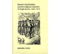 Britains Chief Rabbis and the Religious Character of AngloJewry 18801970 by Benjamin Elton Banjamin J. Elton (Auteur)