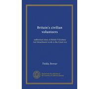 Britain's civilian volunteers (Vol-1): authorized story of British Voluntary Aid Detachment work in the Great war