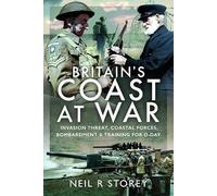 Britain's Coast at War: Invasion Threat, Coastal Forces, Bombardment and Training for D-Day