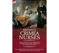 Britain's Crimea Nurses: Two Accounts of the Women Who Tended the Wounded Soldiers of the Crimean War, 1853-56