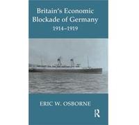 Britain'S Economic Blockade Of Germany, 1914-1919 (Cass Series: Naval Policy And History) (Paperback) Eric W Osborne, (Auteur)