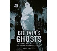 Britain's Ghosts: A Spine-Chilling Tour of Our Most Haunted Places
