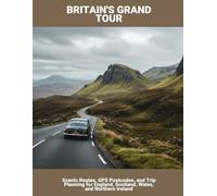 Britain'S Grand Tour: Scenic Routes, Gps Postcodes, And Trip Planning For England, Scotland, Wales, And Northern Ireland