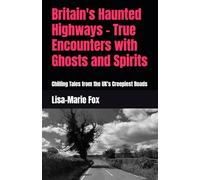 Britain's Haunted Highways - True Encounters with Ghosts and Spirits: Chilling Tales from the UK's Creepiest Roads