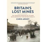 Britain's Lost Mines: The Vanished Kingdom of the Men who Carved out the Nation's Wealth