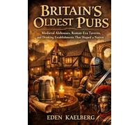 Britain's Oldest Pubs: Medieval Alehouses, Roman-Era Taverns, and Drinking Establishments That Shaped a Nation