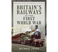 Britains Railways in the First World War by Michael Foley Michael Foley (Auteur)