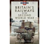 Britains Railways in the Second World War by Michael Foley Michael Foley (Auteur)