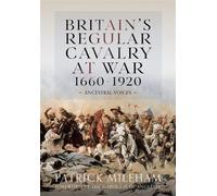 Britain's Regular Cavalry at War 1660 - 1920 Ancestral Voices - Patrick Mileham - Pen and Sword Military - ebook (ePub) - Livre