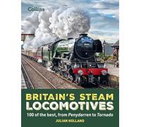Britain's Steam Locomotives: 100 of the Best, from Penydarren to Tornado