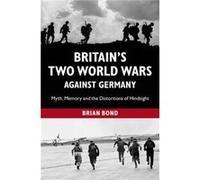 Britains Two World Wars against Germany by Brian Kings College London Bond Inconnu (Auteur)