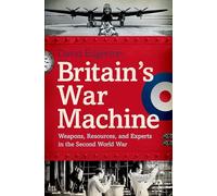 Britain's War Machine: Weapons, Resources, and Experts in the Second World War