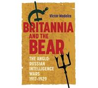 Britannia and the Bear: The Anglo-Russian Intelligence Wars, 1917-1929