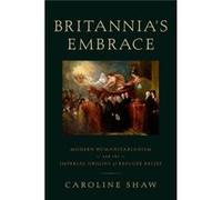 Britannia'S Embrace: Modern Humanitarianism And The Imperial Origins Of Refugee Relief (Hardcover) Caroline Assistant Professor Of History Shaw, Bates College (Auteur)