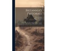 Britannia's Pastorals: A Third Book, Now First Edited From The Original Manuscript Preserved In The Library Of Salisbury Cathedral