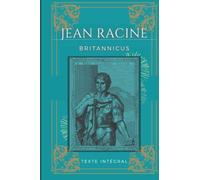Britannicus: De Jean Racine | Texte intégral avec biographie de l'auteur