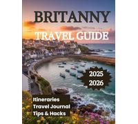 Britanny Travel Guide 2025 2026: Discover Coastal Charm Celtic Traditions and Timeless Villages in Northern France