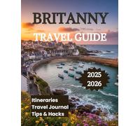 Britanny Travel Guide 2025 2026: Discover Coastal Charm Celtic Traditions and Timeless Villages in Northern France