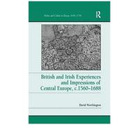 British And Irish Experiences And Impressions Of Central Europe, C.1560-1688
