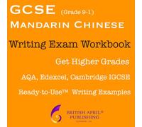 British April Publishing® GCSE Chinese Mandarin - Exam Skills - Writing - Ready to Use™ Essay Examples (Workbook): Must-Have Guide to Higher Grades ... & Answers) AQA Edexcel Cambridge IGCSE Grad