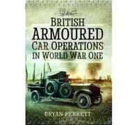 British Armoured Car Operations in World War One by Bryan Perrett Bryan Perrett (Auteur)