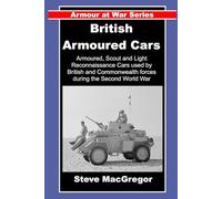 British Armoured Cars: British and Commonwealth Armoured, Scout and Light Reconnaissance Cars of World War Two