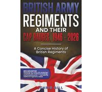 BRITISH ARMY REGIMENTS AND THEIR CAP BADGES, 1946 - 2026: A Concise History of British Regiments