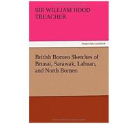 British Borneo Sketches Of Brunai, Sarawak, Labuan, And North Borneo