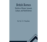 British Borneo; Sketches Of Brunai, Sarawak, Labuan, And North Borneo