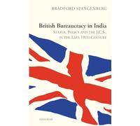 British Bureaucracy in India:: Status, Policy and the I.C.S, in the Late 19th Century