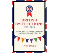 British By-Elections 1769-2025: The 88 By-Election Campaigns That Shaped Our Politics