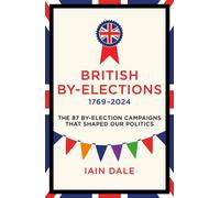 British By-Elections The 88 By-election Campaigns That Shaped Our Politics - Iain Dale - Biteback Publishing - ebook (ePub) - Livre