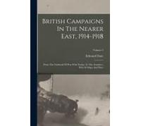 British Campaigns In The Nearer East, 1914-1918: From The Outbreak Of War With Turkey To The Armistice, With 30 Maps And Plans; Volume 2