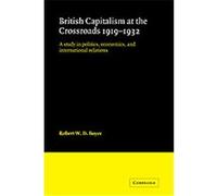 British Capitalism at the Crossroads, 1919-1932 Robert W. D. Boyce (Auteur)