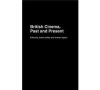 British Cinema Past and Present by Justine Ashby