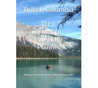 British Columbia D.I.Y. 6-Month Weekly Planner: Date It Yourself