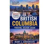 British Columbia Travel Guide 2026: Ultimate Itineraries & Scenic Road Trips Through Vancouver, Victoria & Banff, Explore Lakes, Parks, Wildlife & Hidden Gems