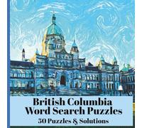 British Columbia Word Search Puzzles - 50 Puzzles Featuring The Nature Culture, Cities & Landmarks of British Columbia: Fun Activity for Travelers, Locals & Puzzle Lovers