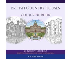 British Country Houses Coloring Book: 50 Stately Homes & Castles to Visit Through the Ages: By the Scribble Spark Team